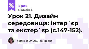 Урок 21. Дизайн середовища: інтер`єр та екстер`єр (с.147-152).
