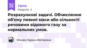 Розрахункові задачі. Обчислення об'єму певної маси або кількості речовини відомого газу за нормальних умов.
