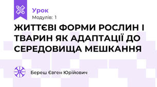 ЖИТТЄВІ ФОРМИ РОСЛИН І ТВАРИН ЯК АДАПТАЦІЇ ДО СЕРЕДОВИЩА МЕШКАННЯ