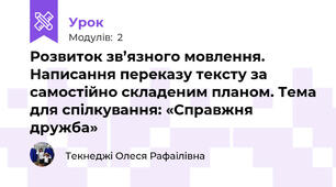 Розвиток зв’язного мовлення. Написання переказу тексту за самостійно складеним планом. Тема для спілкування: «Справжня дружба»