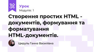 Створення простих HTML - документів, формування та форматування HTML-документів.
