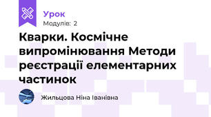 Кварки. Космічне випромінювання Методи реєстрації елементарних частинок