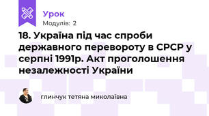 18. Україна під час спроби державного перевороту в СРСР у серпні 1991р. Акт проголошення незалежності України