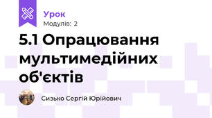 5.1 Опрацювання мультимедійних об'єктів