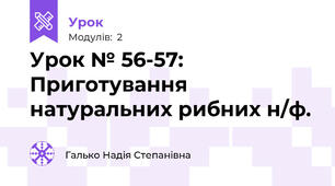     Урок № 56-57:  Приготування натуральних рибних н/ф. 