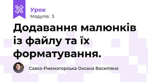 Додавання малюнків із файлу та їх форматування.