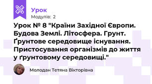 Урок № 8 "Країни Західної Європи. Будова Землі. Літосфера. Грунт. Ґрунтове середовище існування. Пристосування організмів до життя у ґрунтовому середовищі."