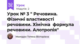 Урок № 3 " Речовина. Фізичні властивості речовини. Хімічна  формула речовини. Алотропія" 