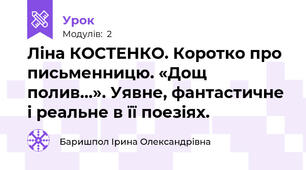 Ліна КОСТЕНКО. Коротко про письменницю. «Дощ полив…». Уявне, фантастичне і реальне в її поезіях.