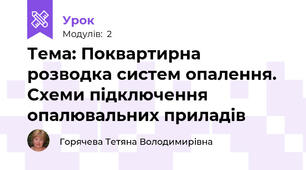 Тема: Поквартирна розводка систем опалення. Схеми підключення опалювальних приладів