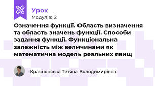 Означення функції. Область визначення та область значень функції. Способи задання функції. Функціональна залежність між величинами як математична модель реальних явищ 