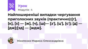 Найпоширеніші випадки чергування приголосних звуків (практично):[г], [к], [х] — [ж], [ч], [ш]— [з'], [ц'], [с']; [д] — [дж];[зд] — [ждж]. 