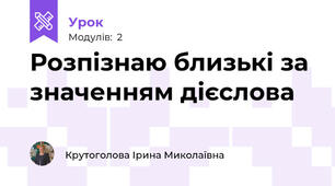 Розпізнаю близькі за значенням дієслова