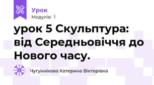 урок 5 Скульптура: від Середньовіччя до Нового часу.