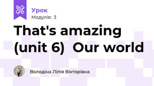 That's amazing (unit 6)  Our world