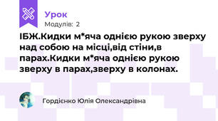 ІБЖ.Кидки м*яча однією рукою зверху над собою на місці,від стіни,в парах.Кидки м*яча однією рукою зверху в парах,зверху в колонах.