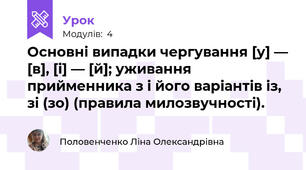 Основні випадки чергування [у] — [в], [і] — [й]; уживання прийменника з і його варіантів із, зі (зо) (правила милозвучності).