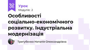 Особливості соціально-економічного розвитку. Індустріальна модернізація