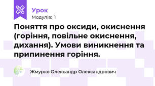 Поняття про оксиди, окиснення (горіння, повільне окиснення, дихання). Умови виникнення та припинення горіння.
