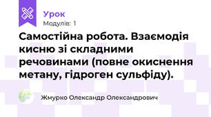 Самостійна робота. Взаємодія кисню зі складними речовинами (повне окиснення метану, гідроген сульфіду).