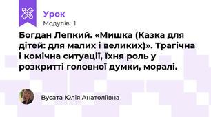 Богдан Лепкий. «Мишка (Казка для дітей: для малих і великих)». Трагічна і комічна ситуації, їхня роль у розкритті головної думки, моралі.