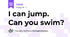 I can jump. Can you swim? 