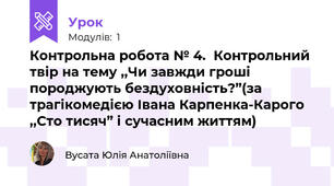 Контрольна робота № 4.  Контрольний твір на тему ,,Чи завжди гроші породжують бездуховність?”(за трагікомедією Івана Карпенка-Карого ,,Сто тисяч” і сучасним життям)