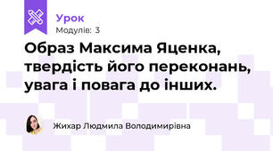 Образ Максима Яценка, твердість його переконань, увага і повага до інших.