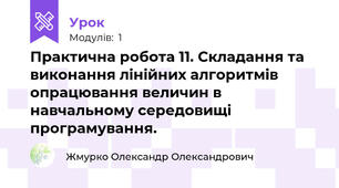  Практична робота 11. Складання та виконання лінійних алгоритмів опрацювання величин в навчальному середовищі програмування.