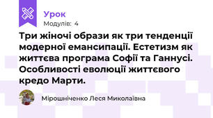 Три жіночі образи як три тенденції модерної емансипації. Естетизм як життєва програма Софії та Ганнусі. Особливості еволюції життєвого кредо Марти.