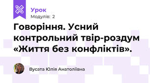 Говоріння. Усний контрольний твір-роздум «Життя без конфліктів».