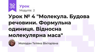 Урок № 4 "Молекула. Будова речовини. Формульна одиниця. Відносна молекулярна маса"