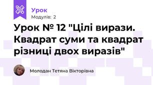 Урок № 12 "Цілі вирази. Квадрат суми та квадрат різниці двох виразів"