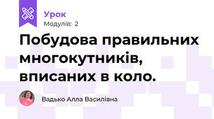 Побудова правильних многокутників, вписаних в коло.