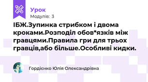 ІБЖ.Зупинка стрибком і двома кроками.Розподіл обов*язків між гравцями.Правила гри для трьох гравців,або більше.Особливі кидки.
