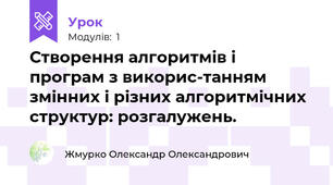 Створення алгоритмів і програм з викорис-танням змінних і різних алгоритмічних структур: розгалужень.