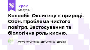 Колообіг Оксигену в природі. Озон. Проблема чистого повітря. Застосування та біологічна роль кисню. 