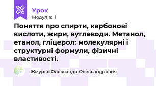 Поняття про спирти, карбонові кислоти, жири, вуглеводи. Метанол, етанол, гліцерол: молекулярні і структурні формули, фізичні властивості.