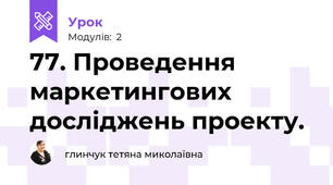 77. Проведення маркетингових досліджень проекту.