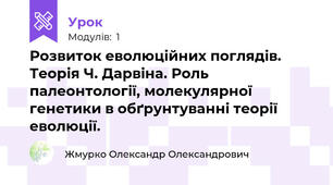 Розвиток еволюційних поглядів. Теорія Ч. Дарвіна. Роль палеонтології, молекулярної генетики в обґрунтуванні теорії еволюції.