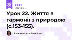 Урок 22. Життя в гармонії з природою (с.153-155).