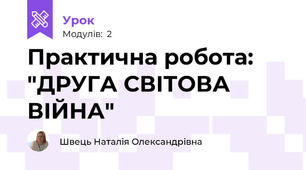 Практична робота: "ДРУГА СВІТОВА ВІЙНА"