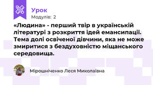 «Людина» - перший твір в українській літературі з розкриття ідей емансипації.  Тема долі освіченої дівчини, яка не може змиритися з бездуховністю міщанського середовища.