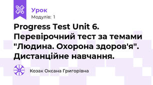 Progress Test Unit 6. Перевірочний тест за темами "Людина. Охорона здоров'я". Дистанційне навчання.