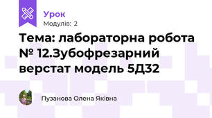 Тема: лабораторна робота № 12.Зубофрезарний верстат модель 5Д32