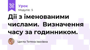 Дії з іменованими числами.  Визначення часу за годинником.
