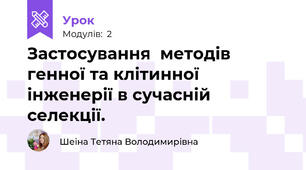 Застосування  методів генної та клітинної інженерії в сучасній селекції.