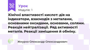 Хімічні властивості кислот: дія на індикатори, взаємодія з металами, основними оксидами, основами, солями. Реакція нейтралізації. Ряд активності металів. Реакції заміщення й обміну. 
