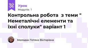 Контрольна робота  з теми " Неметалічні елементи та їхні сполуки" варіант 1 