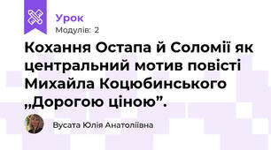 Кохання Остапа й Соломії як центральний мотив повісті Михайла Коцюбинського ,,Дорогою ціною”.